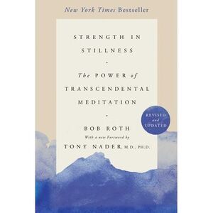 Strength in Stillness: The Power of Transcendental Meditation -- Bob Roth
